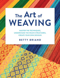 The Art of Weaving : Master the Techniques, Understand the Weave Structures, Create Your Own Designs The Art of Weaving : Master the Techniques, Understand the Weave Structures, Create Your Own Designs