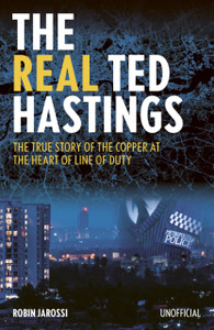 The Real Ted Hastings : The True Story of the Copper at the Heart of Line of Duty The Real Ted Hastings : The True Story of the Copper at the Heart of Line of Duty