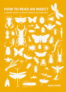 How to Read an Insect : A Smart Guide to What Insects Do and Why How to Read an Insect : A Smart Guide to What Insects Do and Why