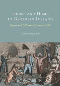 House and Home in Georgian Ireland: Spaces and Cultures of Domestic Life