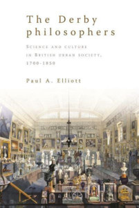 The Derby Philosophers : Science and Culture in British Urban Society, 1700-1850