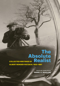 The Absolute Realist : Collected Writings of Albert Renger-Patzsch, 1923-1967 The Absolute Realist : Collected Writings of Albert Renger-Patzsch, 1923-1967
