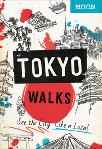 Moon Tokyo Walks (First Edition) : See the City Like a Local Moon Tokyo Walks (First Edition) : See the City Like a Local