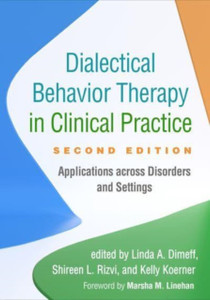 Dialectical Behavior Therapy in Clinical Practice, Second Edition : Applications across Disorders and Settings Dialectical Behavior Therapy in Clinical Practice, Second Edition : Applications across Disorders and Settings