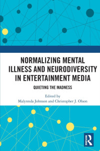 Normalizing Mental Illness and Neurodiversity in Entertainment Media : Quieting the Madness