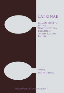 Latrinae: Roman Toilets in the Northwestern Provinces of the Roman Empire Latrinae: Roman Toilets in the Northwestern Provinces of the Roman Empire