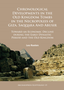 Chronological Developments in the Old Kingdom Tombs in the Necropoleis of Giza, Saqqara and Abusir : Toward an Economic Decline during the Early Dynastic Period and the Old Kingdom Chronological Developments in the Old Kingdom Tombs in the Necropoleis of Giza, Saqqara and Abusir : Toward an Economic Decline during the Early Dynastic Period and the Old Kingdom