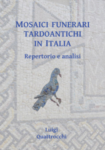 Mosaici funerari tardoantichi in Italia : Repertorio e analisi Mosaici funerari tardoantichi in Italia : Repertorio e analisi