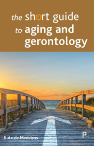 The Short Guide to Aging and Gerontology The Short Guide to Aging and Gerontology