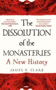 The Dissolution of the Monasteries : A New History The Dissolution of the Monasteries : A New History