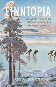 Finntopia : What We Can Learn From the World's Happiest Country Finntopia : What We Can Learn From the World's Happiest Country