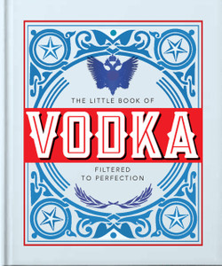 The Little Book of Vodka : Filtered to Perfection The Little Book of Vodka : Filtered to Perfection