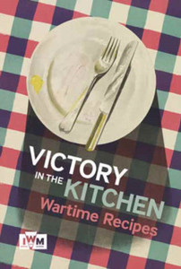 Victory is in the Kitchen: Wartime Recipes