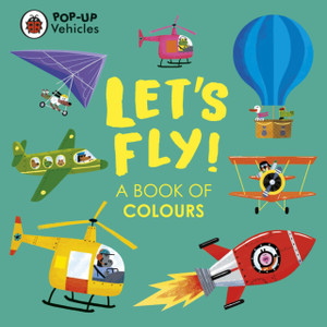 Pop-Up Vehicles: Let's Fly! : A Book of Colours Pop-Up Vehicles: Let's Fly! : A Book of Colours