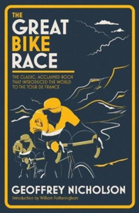 The Great Bike Race : The Classic, Acclaimed Book That Introduced the World to the Tour De France