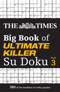 The Times Big Book of Ultimate Killer Su Doku book 3 : 360 of the Deadliest Su Doku Puzzles The Times Big Book of Ultimate Killer Su Doku book 3 : 360 of the Deadliest Su Doku Puzzles
