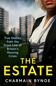 The Estate : My Life Working on the Front Line of Britain's Housing Crisis The Estate : My Life Working on the Front Line of Britain's Housing Crisis