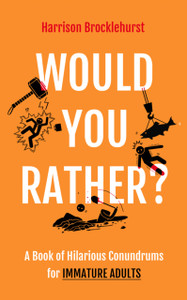 Would You Rather? : A Book of Hilarious Conundrums for Immature Adults