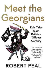 Meet the Georgians : Epic Tales from Britain's Wildest Century Meet the Georgians : Epic Tales from Britain's Wildest Century