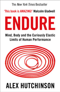 Endure : Mind, Body and the Curiously Elastic Limits of Human Performance