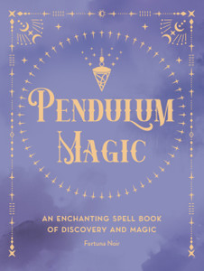 Pendulum Magic : An Enchanting Spell Book of Discovery and Magic