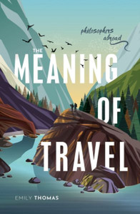 The Meaning of Travel : Philosophers Abroad The Meaning of Travel : Philosophers Abroad