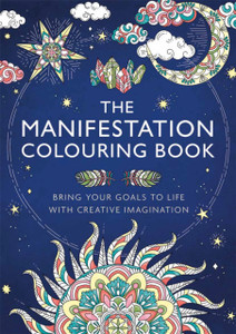 The Manifestation Colouring Book : Bring Your Goals to Life with Creative Imagination
