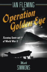 Ian Fleming and Operation Golden Eye : Keeping Spain out of World War II Ian Fleming and Operation Golden Eye : Keeping Spain out of World War II