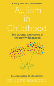 Autism in Childhood : For parents and carers of the newly diagnosed Autism in Childhood : For parents and carers of the newly diagnosed