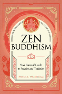 Zen Buddhism : Your Personal Guide to Practice and Tradition Zen Buddhism : Your Personal Guide to Practice and Tradition