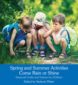 Spring and Summer Activities Come Rain or Shine : Seasonal Crafts and Games for Children Spring and Summer Activities Come Rain or Shine : Seasonal Crafts and Games for Children