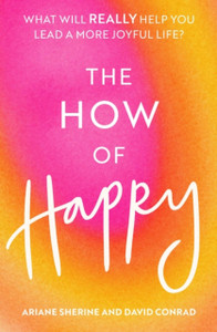 The How of Happy : What will REALLY help you lead a more joyful life?
