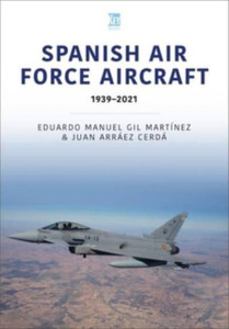 Spanish Air Force Aircraft: 1939-2021 Spanish Air Force Aircraft: 1939-2021