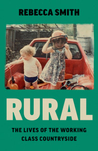 Rural : The Lives of the Working Class Countryside