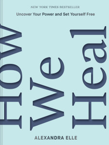 How We Heal : Uncover Your Power and Set Yourself Free How We Heal : Uncover Your Power and Set Yourself Free