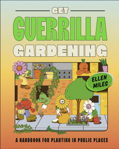 Get Guerrilla Gardening : A Field Guide to Planting in Public Places
