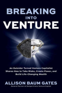 Breaking into Venture: An Outsider Turned Venture Capitalist Shares How to Take Risks, Create Power, and Build Life-Changing Wealth Breaking into Venture: An Outsider Turned Venture Capitalist Shares How to Take Risks, Create Power, and Build Life-Changing Wealth