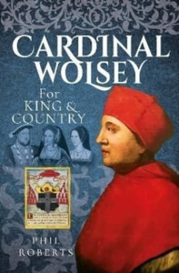 Cardinal Wolsey : For King and Country Cardinal Wolsey : For King and Country