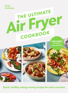 The Ultimate Air Fryer Cookbook : Quick, healthy, energy-saving recipes using UK measurements