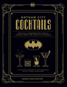 Gotham City Cocktails : The Official Batman Bar Book to Official Handcrafted Drinks From the World of Batman Gotham City Cocktails : The Official Batman Bar Book to Official Handcrafted Drinks From the World of Batman