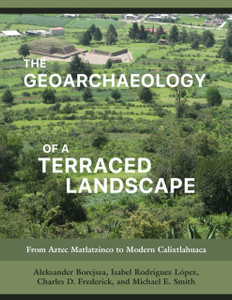 The Geoarchaeology of a Terraced Landscape : From Aztec Matlatzinco to Modern Calixtlahuaca The Geoarchaeology of a Terraced Landscape : From Aztec Matlatzinco to Modern Calixtlahuaca