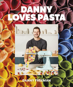 Danny Loves Pasta : 75+ fun and colorful pasta shapes, patterns, sauces, and more
