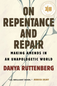 On Repentance And Repair : Making Amends in an Unapologetic World On Repentance And Repair : Making Amends in an Unapologetic World