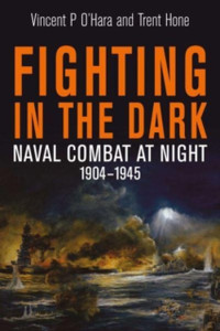 Fighting in the Dark : Naval Combat at Night, 1904 1945 Fighting in the Dark : Naval Combat at Night, 1904 1945