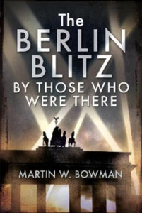 The Berlin Blitz By Those Who Were There The Berlin Blitz By Those Who Were There