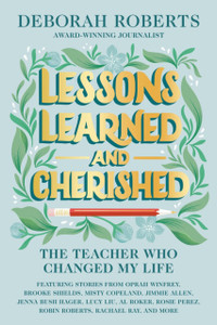 Lessons Learned And Cherished : The Teacher Who Changed My Life Lessons Learned And Cherished : The Teacher Who Changed My Life