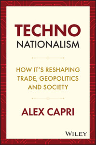 TECHNO-Nationalism : How It's Reshaping Trade, Geopolitics and Society TECHNO-Nationalism : How It's Reshaping Trade, Geopolitics and Society