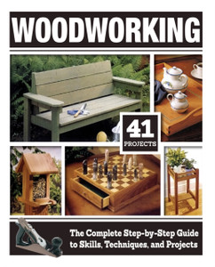Woodworking : The Complete Step-by-Step Guide to Skills, Techniques, and Projects Woodworking : The Complete Step-by-Step Guide to Skills, Techniques, and Projects