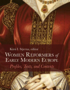Women Reformers of Early Modern Europe : Profiles, Texts, and Contexts