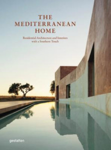 The Mediterranean Home : Residential Architecture and Interiors with a Southern Touch